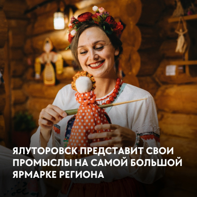 Ялуторовск представил свои промыслы на самой большой ярмарке региона!